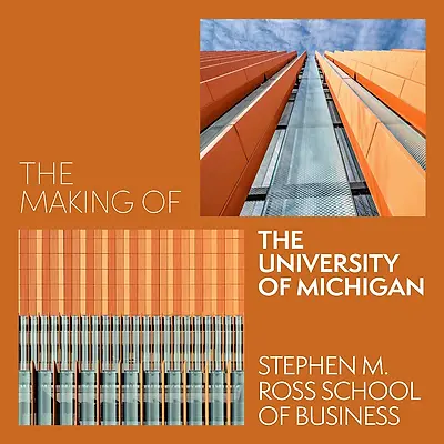 The Making of: The University of Michigan, Stephen M. Ross School of Business
