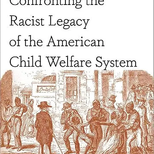 Confronting the Racist Legacy of the American Child Welfare System: The Case for Abolition by Alan J. Dettlaff